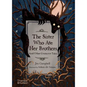 The Sister Who Ate Her Brothers: And Other Gruesome Tales - Jen Campbell